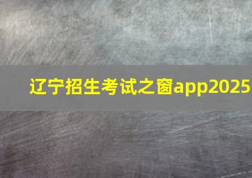 辽宁招生考试之窗app2025