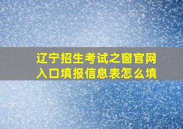 辽宁招生考试之窗官网入口填报信息表怎么填