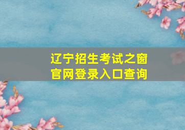 辽宁招生考试之窗官网登录入口查询