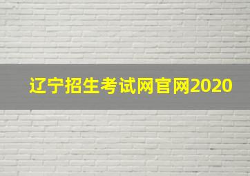 辽宁招生考试网官网2020