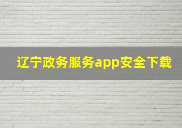 辽宁政务服务app安全下载