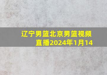 辽宁男篮北京男篮视频直播2024年1月14