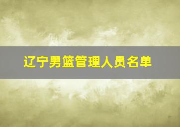 辽宁男篮管理人员名单