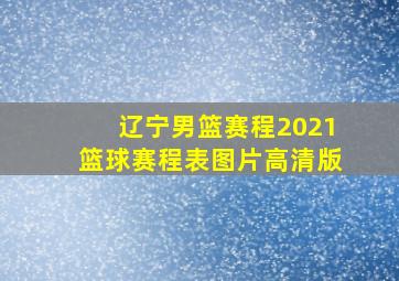 辽宁男篮赛程2021篮球赛程表图片高清版