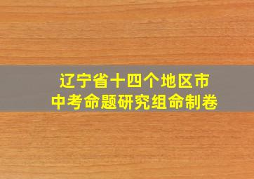 辽宁省十四个地区市中考命题研究组命制卷