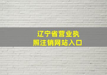 辽宁省营业执照注销网站入口