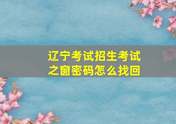 辽宁考试招生考试之窗密码怎么找回