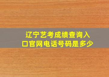 辽宁艺考成绩查询入口官网电话号码是多少