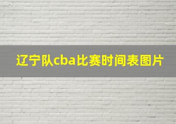 辽宁队cba比赛时间表图片