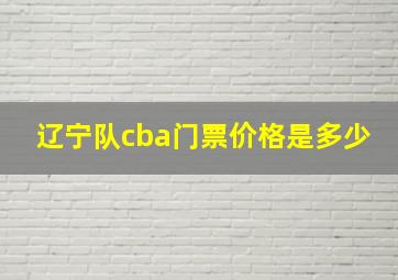 辽宁队cba门票价格是多少