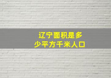 辽宁面积是多少平方千米人口