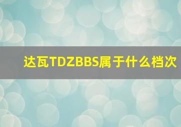 达瓦TDZBBS属于什么档次