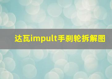 达瓦impult手刹轮拆解图