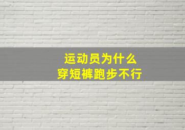 运动员为什么穿短裤跑步不行