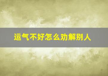 运气不好怎么劝解别人