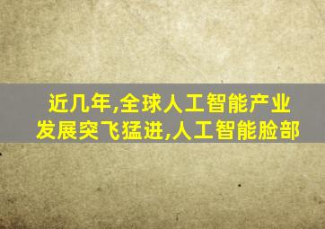 近几年,全球人工智能产业发展突飞猛进,人工智能脸部