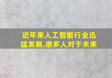 近年来人工智能行业迅猛发展,很多人对于未来