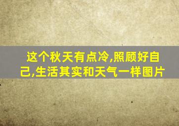 这个秋天有点冷,照顾好自己,生活其实和天气一样图片