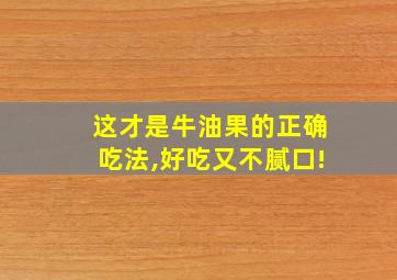 这才是牛油果的正确吃法,好吃又不腻口!