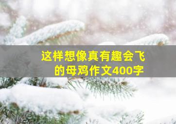 这样想像真有趣会飞的母鸡作文400字