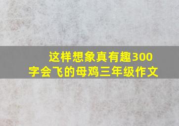 这样想象真有趣300字会飞的母鸡三年级作文