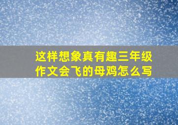 这样想象真有趣三年级作文会飞的母鸡怎么写