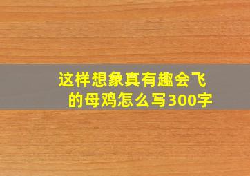 这样想象真有趣会飞的母鸡怎么写300字