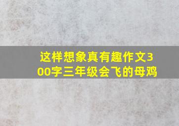 这样想象真有趣作文300字三年级会飞的母鸡