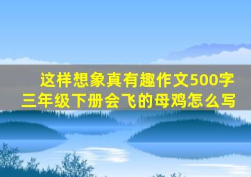 这样想象真有趣作文500字三年级下册会飞的母鸡怎么写