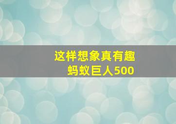 这样想象真有趣蚂蚁巨人500