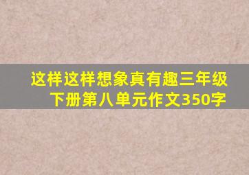 这样这样想象真有趣三年级下册第八单元作文350字