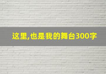 这里,也是我的舞台300字