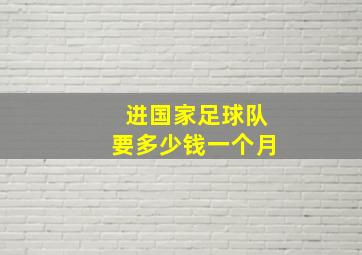 进国家足球队要多少钱一个月