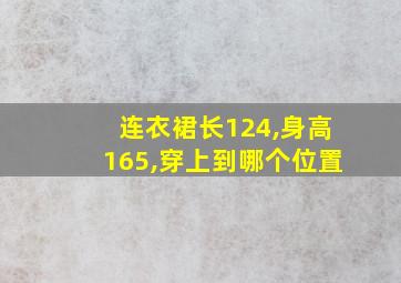 连衣裙长124,身高165,穿上到哪个位置