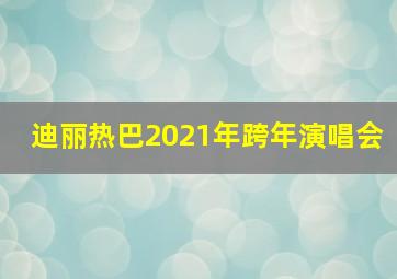 迪丽热巴2021年跨年演唱会