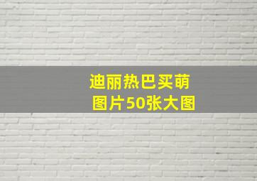 迪丽热巴买萌图片50张大图