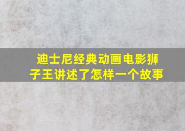 迪士尼经典动画电影狮子王讲述了怎样一个故事