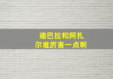 迪巴拉和阿扎尔谁厉害一点啊