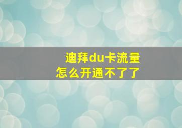 迪拜du卡流量怎么开通不了了