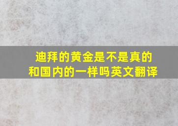 迪拜的黄金是不是真的和国内的一样吗英文翻译