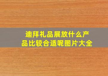 迪拜礼品展放什么产品比较合适呢图片大全