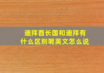 迪拜酋长国和迪拜有什么区别呢英文怎么说