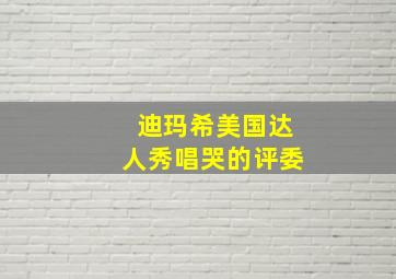 迪玛希美国达人秀唱哭的评委