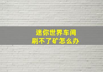 迷你世界车间刷不了矿怎么办