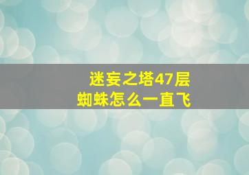 迷妄之塔47层蜘蛛怎么一直飞