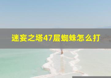 迷妄之塔47层蜘蛛怎么打