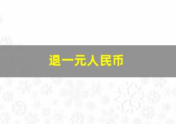 退一元人民币