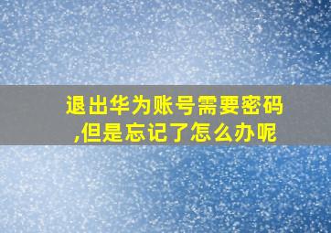 退出华为账号需要密码,但是忘记了怎么办呢