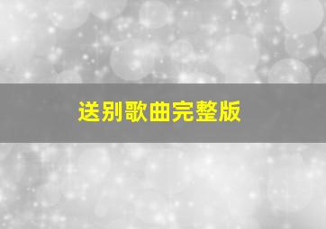 送别歌曲完整版