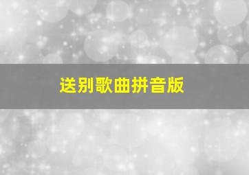 送别歌曲拼音版